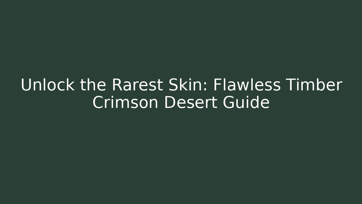 Unlock the Rarest Skin: Flawless Timber Crimson Desert Guide