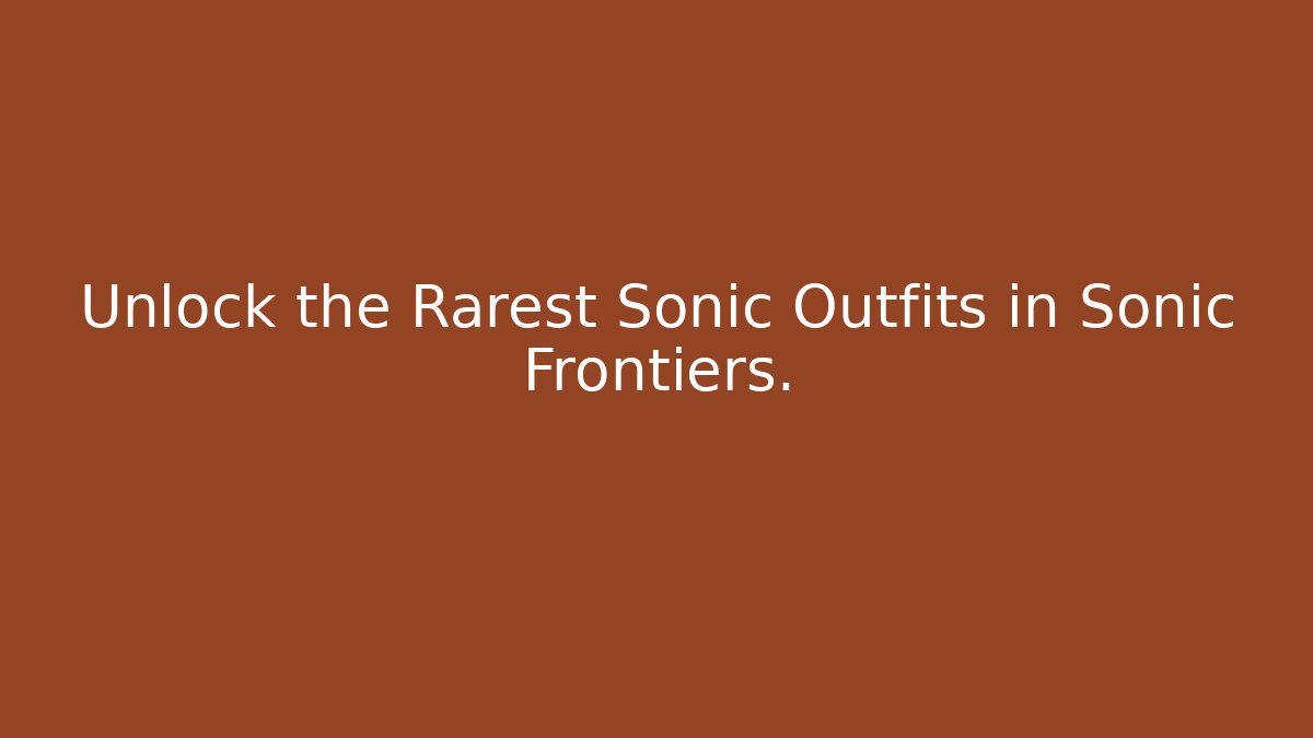 Unlock the Rarest Sonic Outfits in Sonic Frontiers.