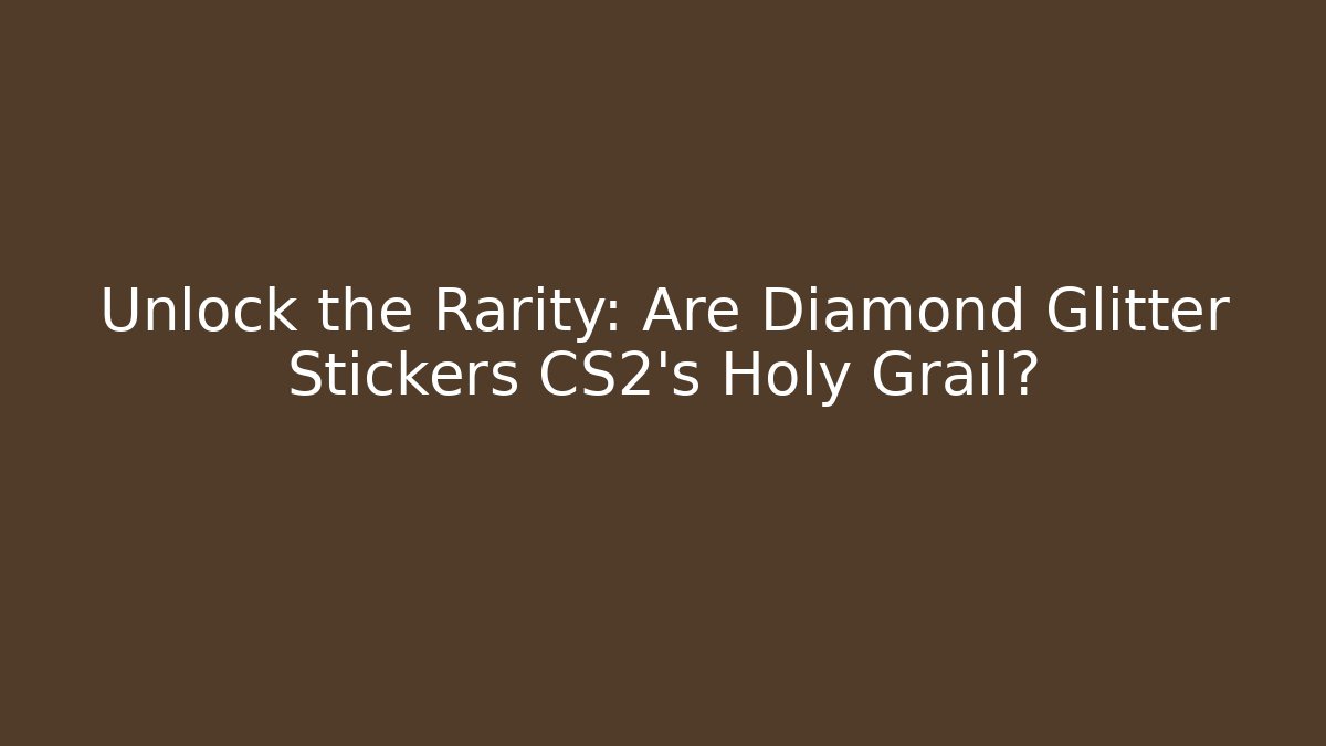 Unlock the Rarity: Are Diamond Glitter Stickers CS2’s Holy Grail?