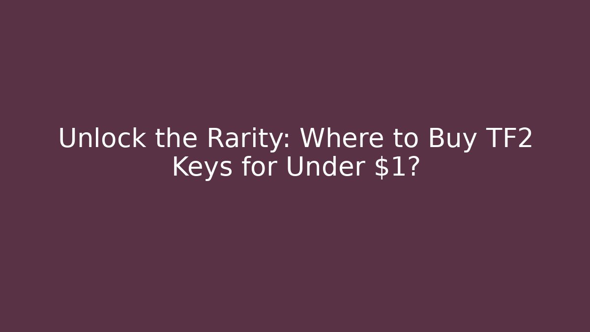 Unlock the Rarity: Where to Buy TF2 Keys for Under $1? - Critter Realm