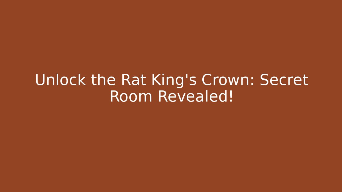 Unlock the Rat King’s Crown: Secret Room Revealed!