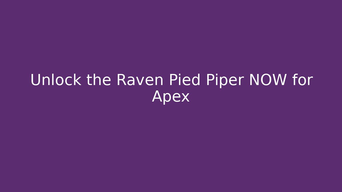Unlock the Raven Pied Piper NOW for Apex