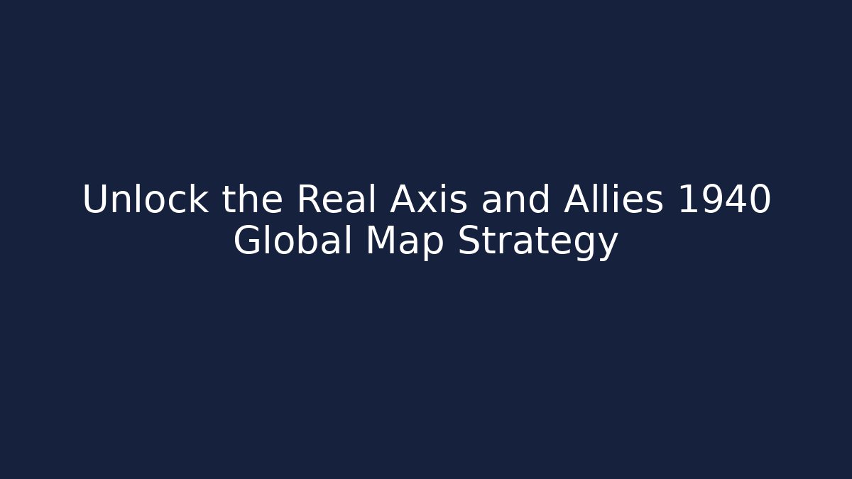 Unlock the Real Axis and Allies 1940 Global Map Strategy