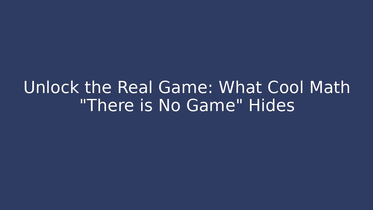 Unlock the Real Game: What Cool Math "There is No Game" Hides