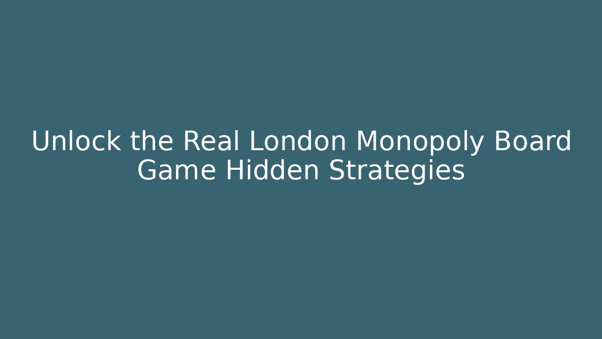 Unlock the Real London Monopoly Board Game Hidden Strategies
