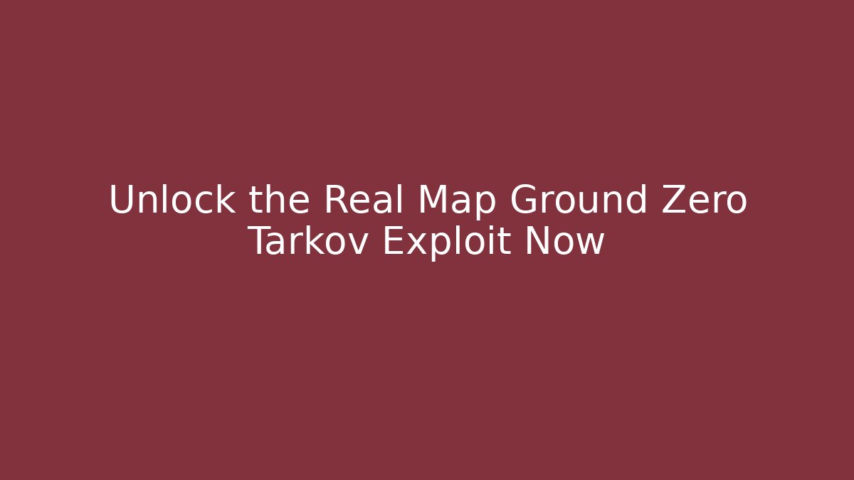 Unlock the Real Map Ground Zero Tarkov Exploit Now - Critter Realm