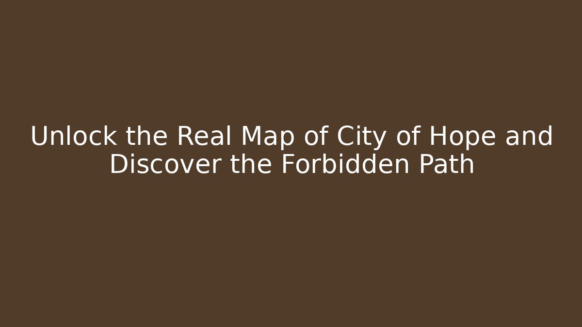 Unlock the Real Map of City of Hope and Discover the Forbidden Path