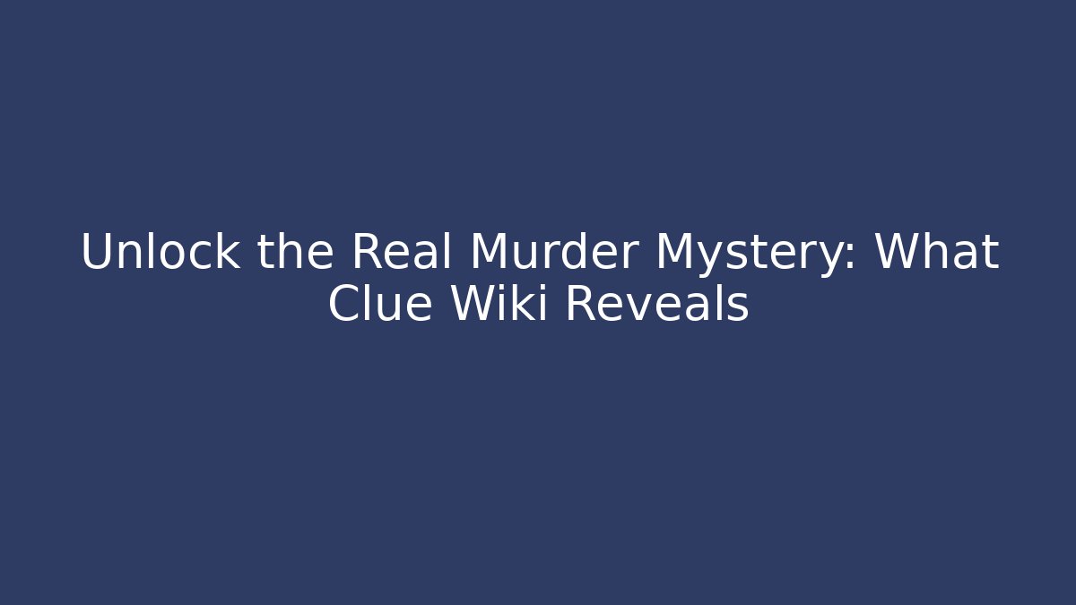 Unlock the Real Murder Mystery: What Clue Wiki Reveals