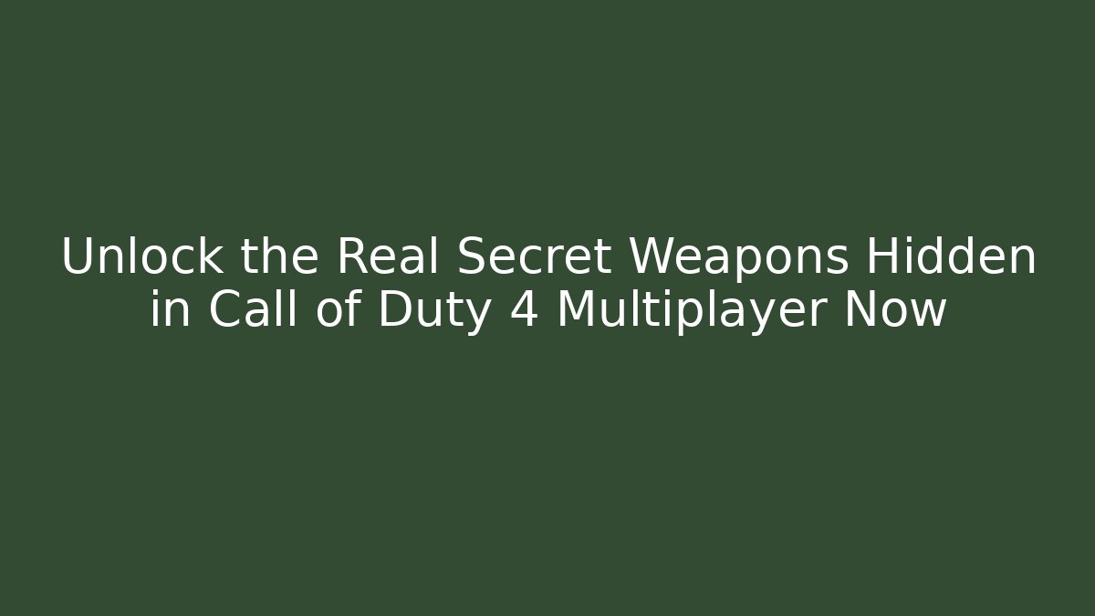 Unlock the Real Secret Weapons Hidden in Call of Duty 4 Multiplayer Now