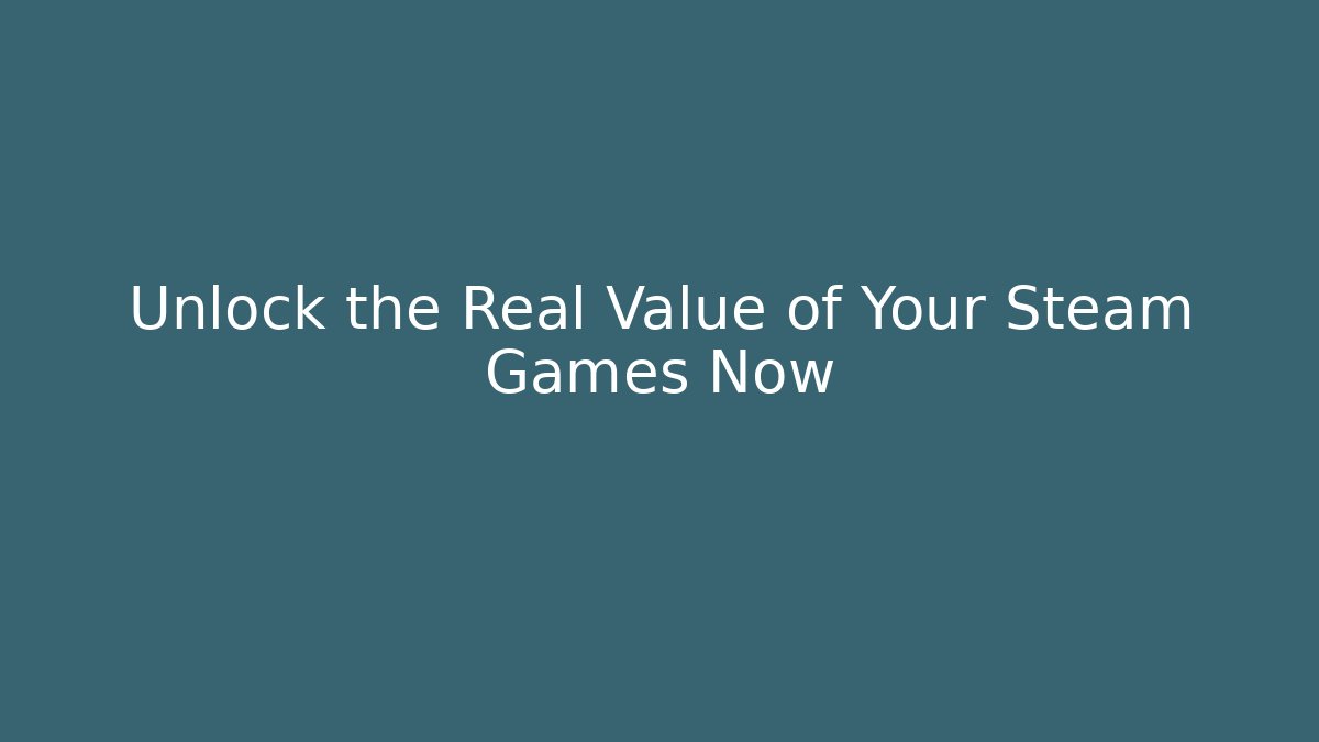 Unlock the Real Value of Your Steam Games Now