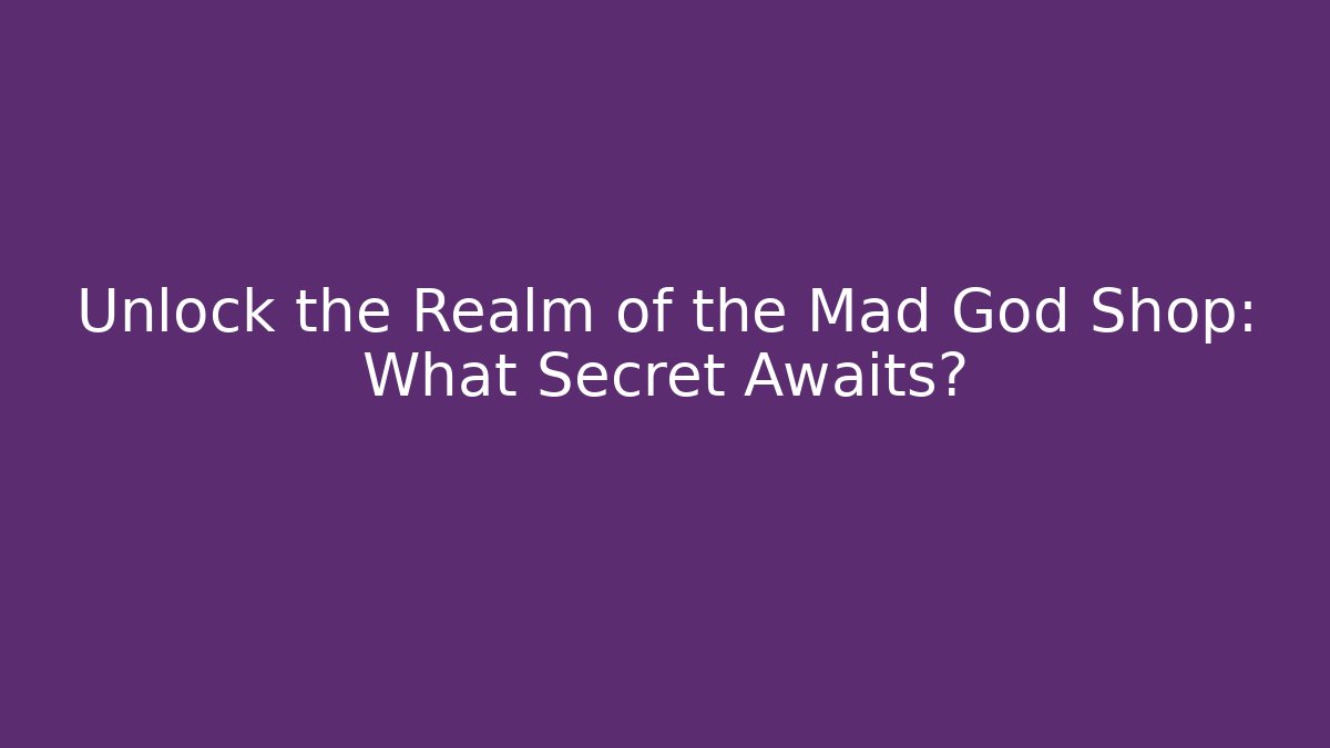 Unlock the Realm of the Mad God Shop: What Secret Awaits?
