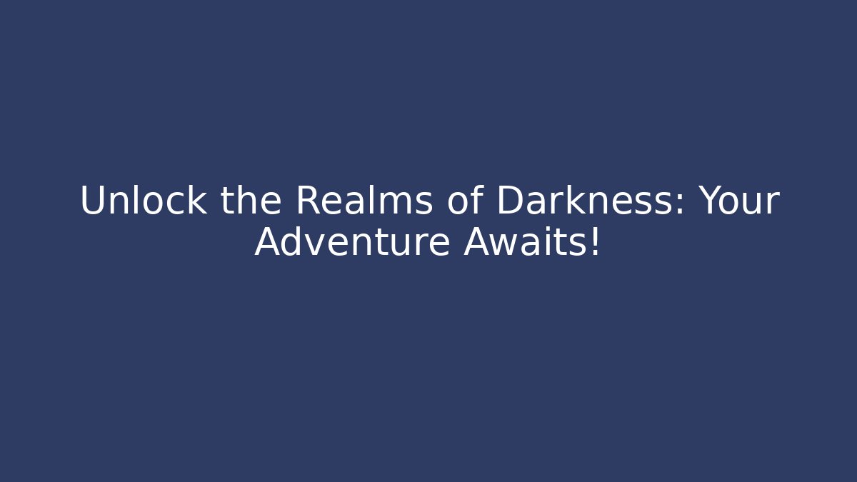 Unlock the Realms of Darkness: Your Adventure Awaits!