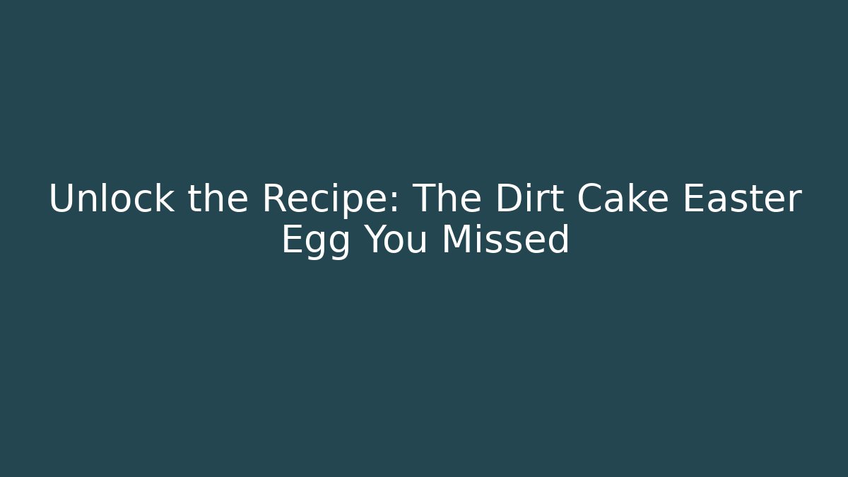 Unlock the Recipe: The Dirt Cake Easter Egg You Missed