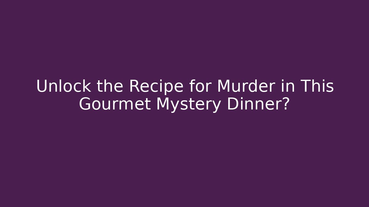 Unlock the Recipe for Murder in This Gourmet Mystery Dinner?