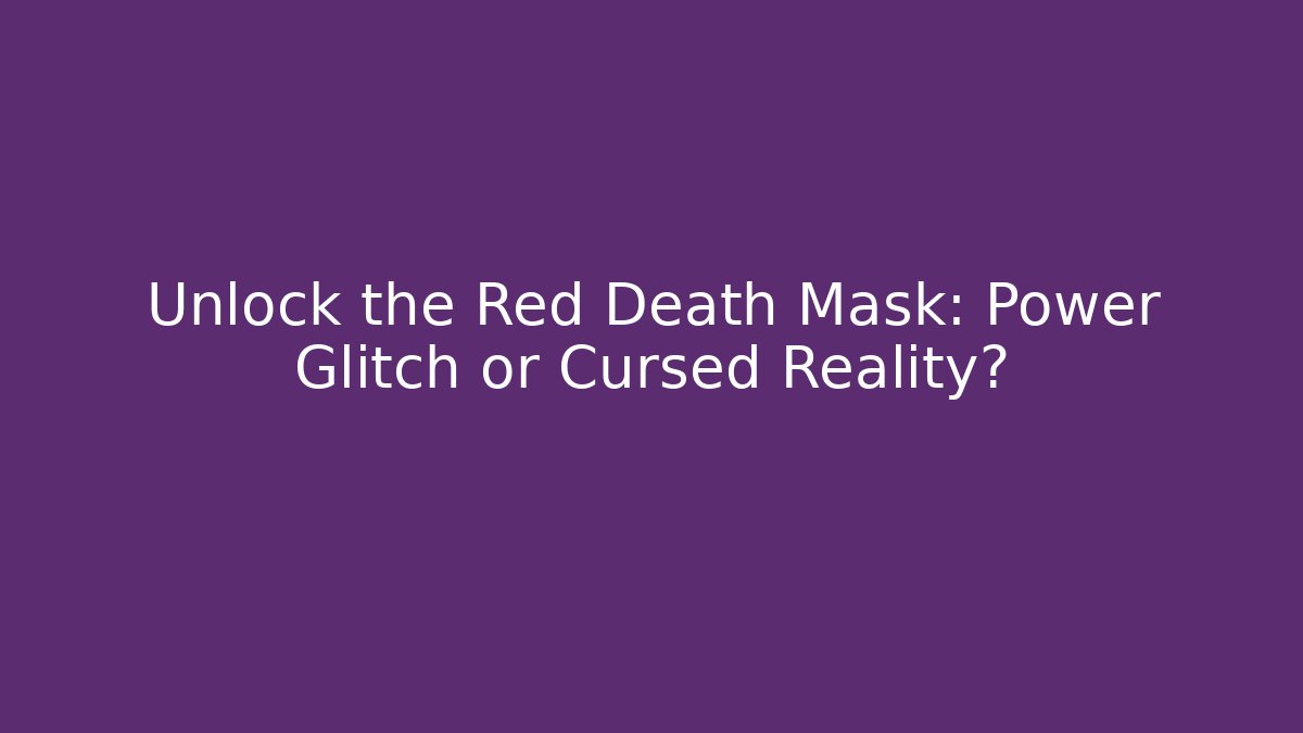 Unlock the Red Death Mask: Power Glitch or Cursed Reality?