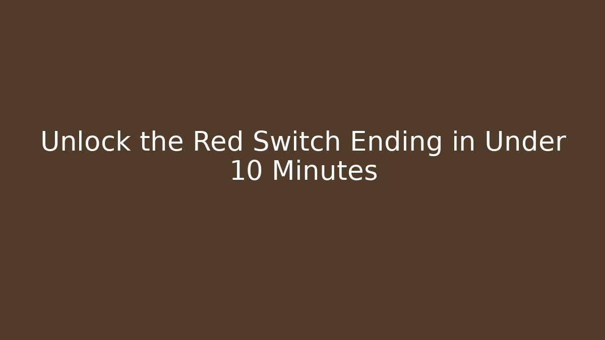 Unlock the Red Switch Ending in Under 10 Minutes