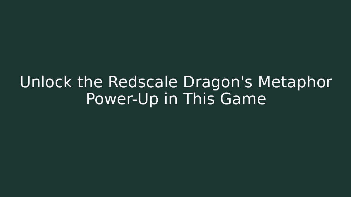 Unlock the Redscale Dragon's Metaphor Power-Up in This Game