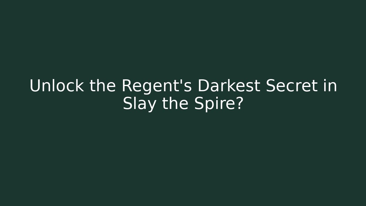 Unlock the Regent's Darkest Secret in Slay the Spire?