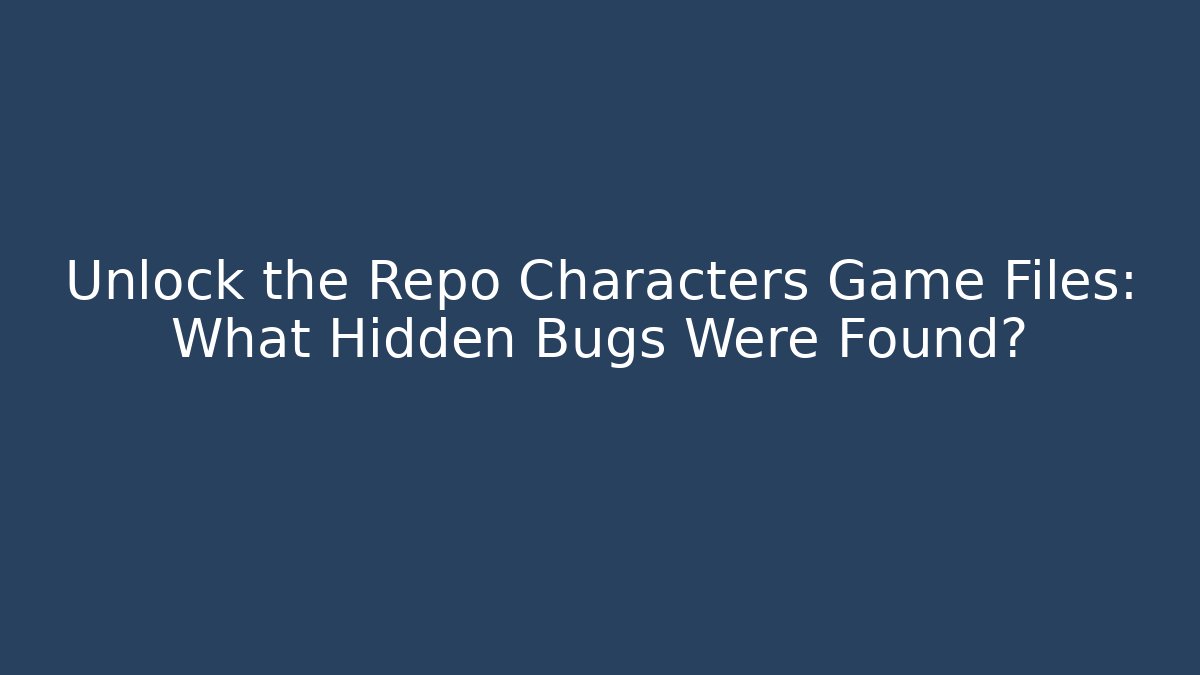 Unlock the Repo Characters Game Files: What Hidden Bugs Were Found? - Critter Realm