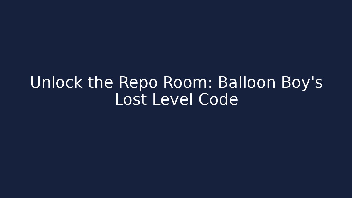 Unlock the Repo Room: Balloon Boy's Lost Level Code