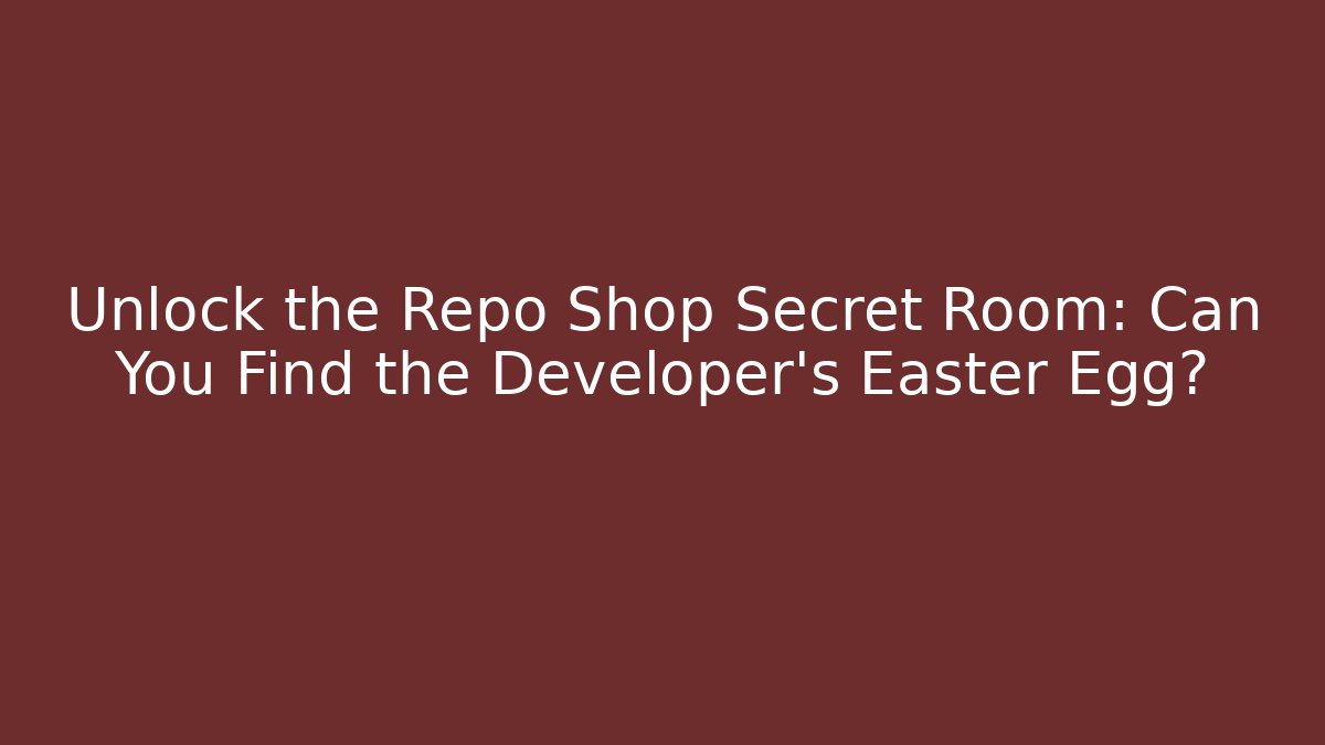 Unlock the Repo Shop Secret Room: Can You Find the Developer's Easter Egg?