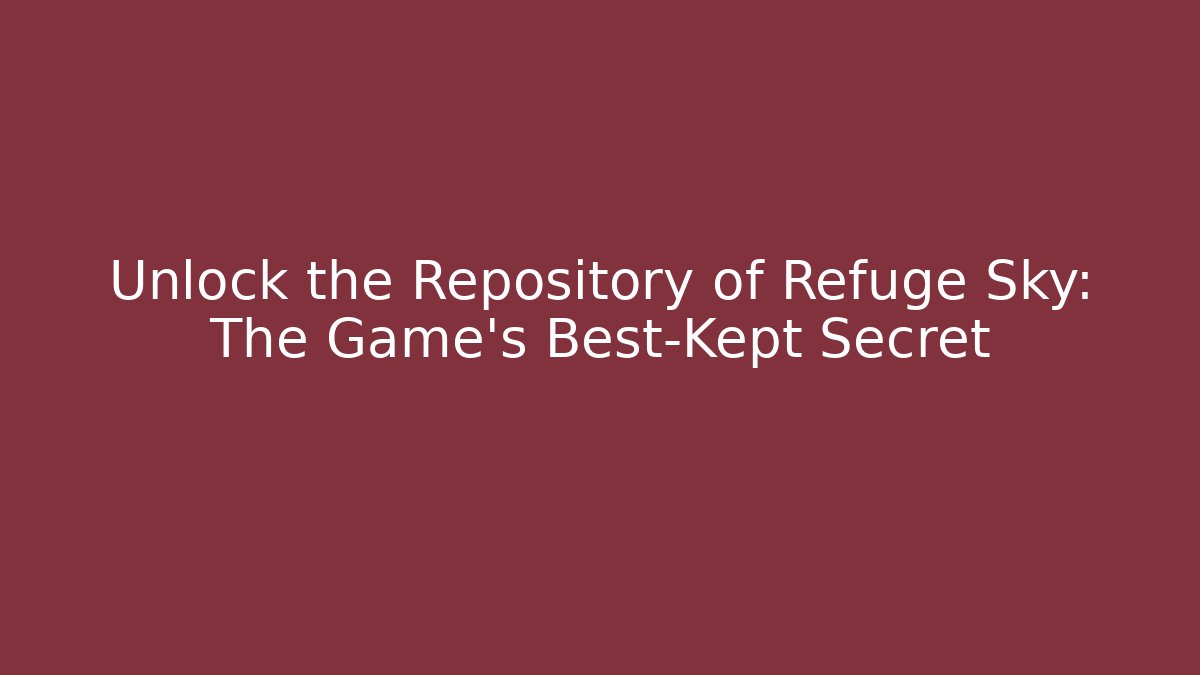 Unlock the Repository of Refuge Sky: The Game's Best-Kept Secret