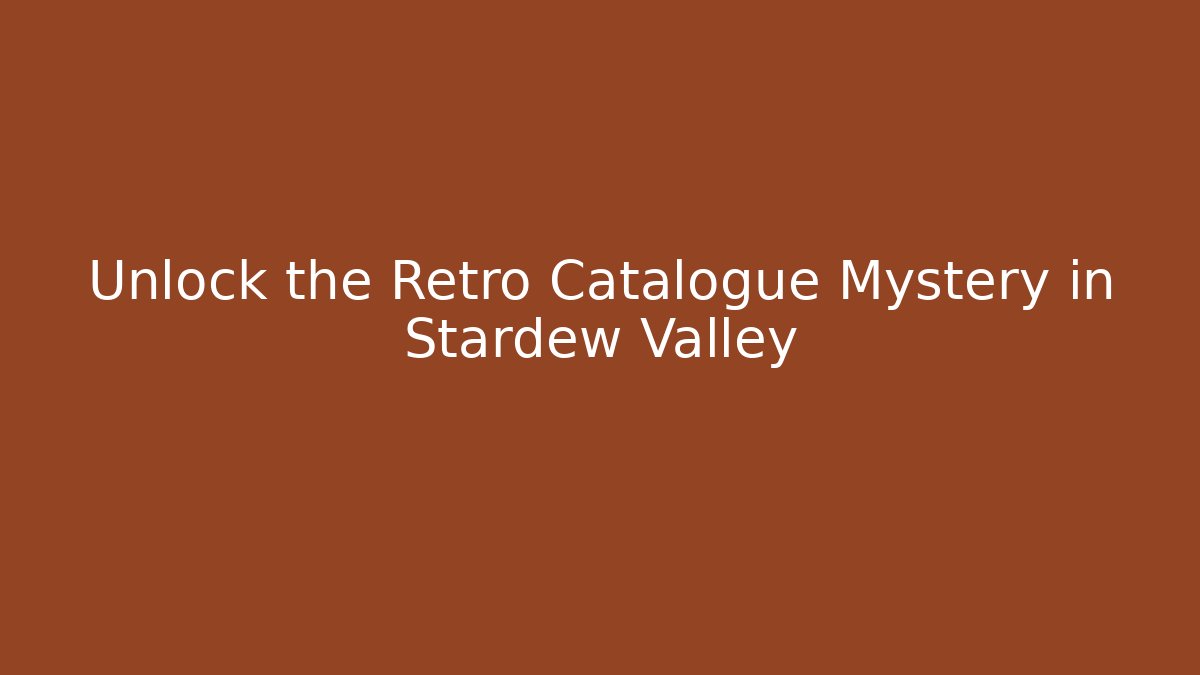 Unlock the Retro Catalogue Mystery in Stardew Valley