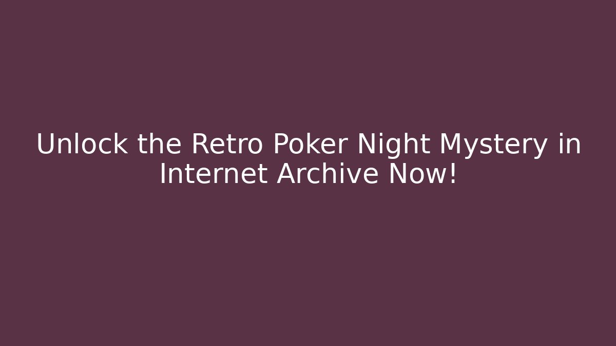 Unlock the Retro Poker Night Mystery in Internet Archive Now!