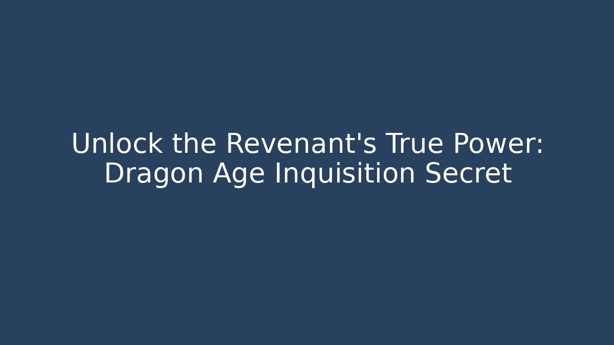 Unlock the Revenant's True Power: Dragon Age Inquisition Secret
