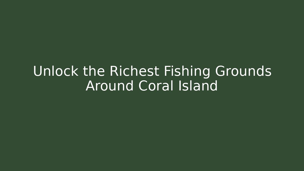 Unlock the Richest Fishing Grounds Around Coral Island