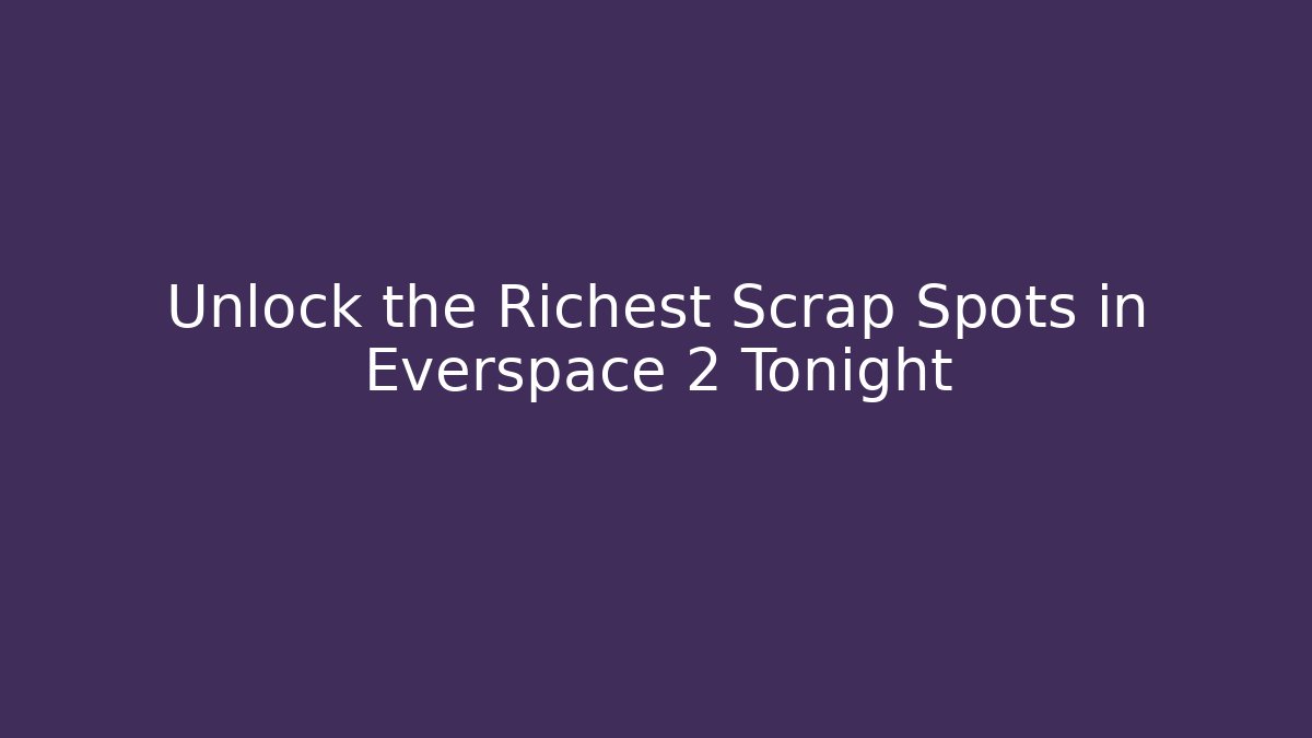 Unlock the Richest Scrap Spots in Everspace 2 Tonight