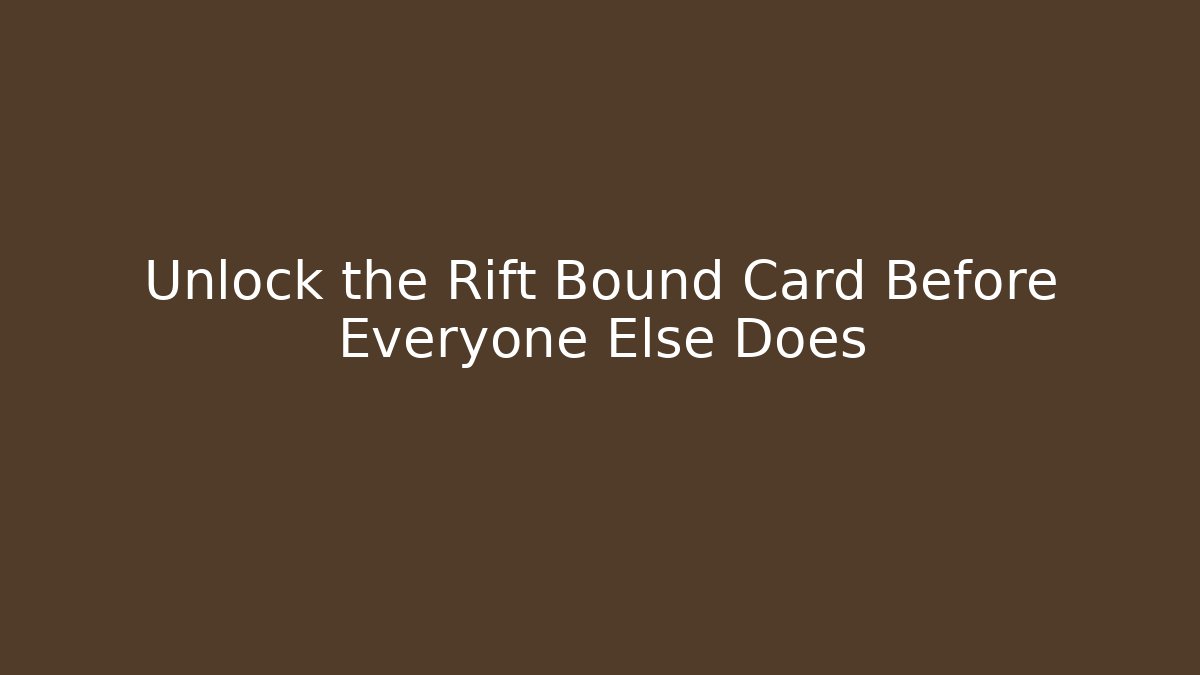 Unlock the Rift Bound Card Before Everyone Else Does