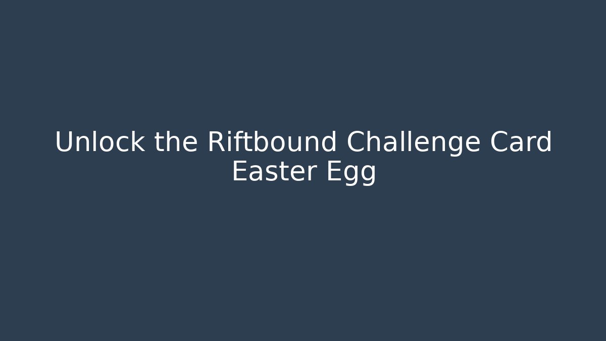 Unlock the Riftbound Challenge Card Easter Egg
