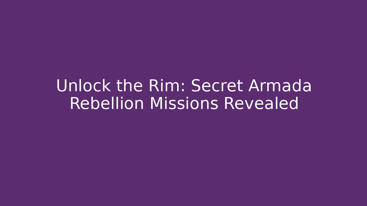 Unlock the Rim: Secret Armada Rebellion Missions Revealed