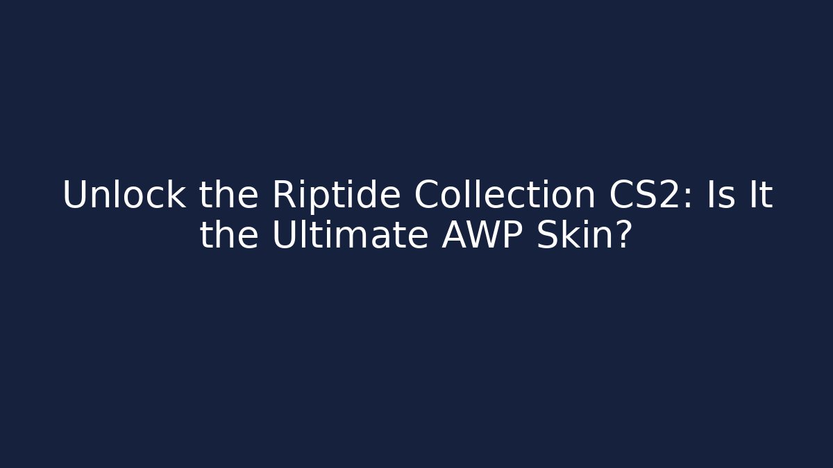Unlock the Riptide Collection CS2: Is It the Ultimate AWP Skin?