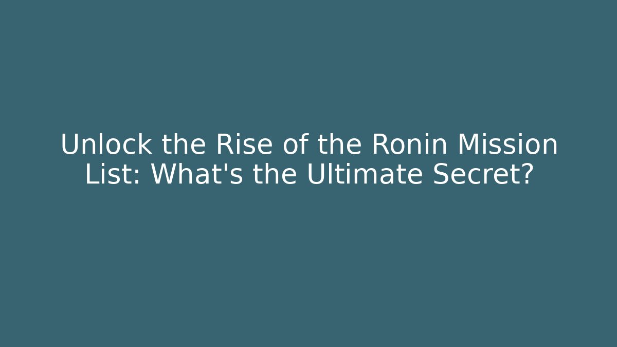 Unlock the Rise of the Ronin Mission List: What's the Ultimate Secret?