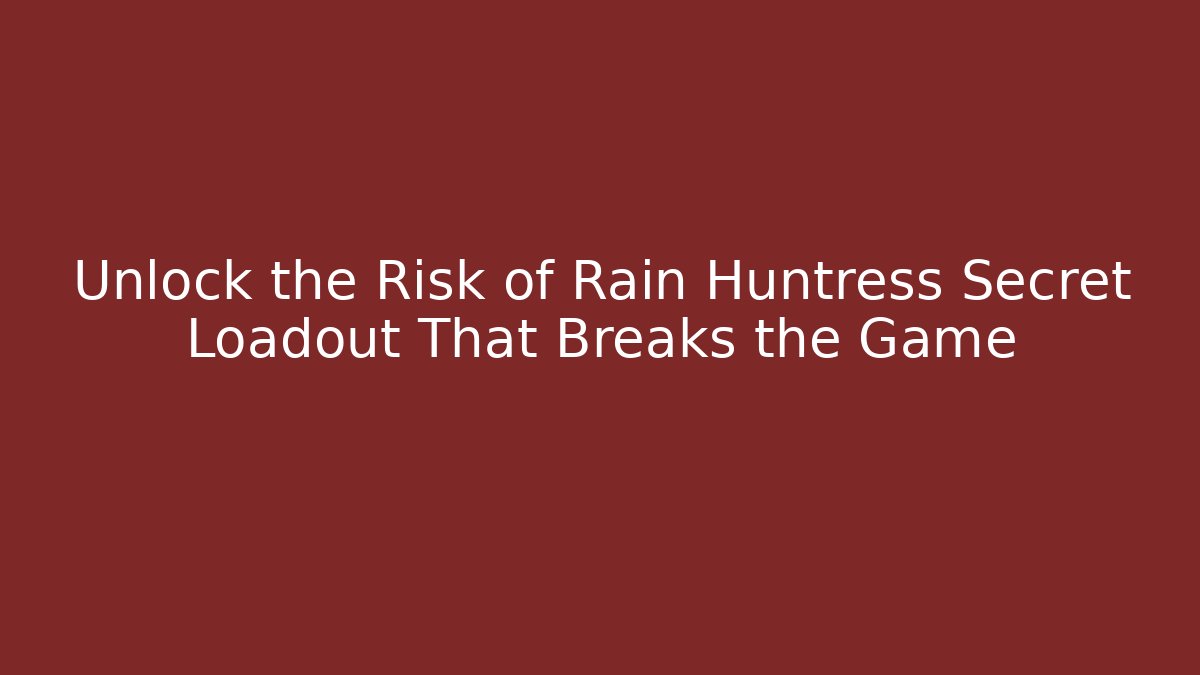 Unlock the Risk of Rain Huntress Secret Loadout That Breaks the Game