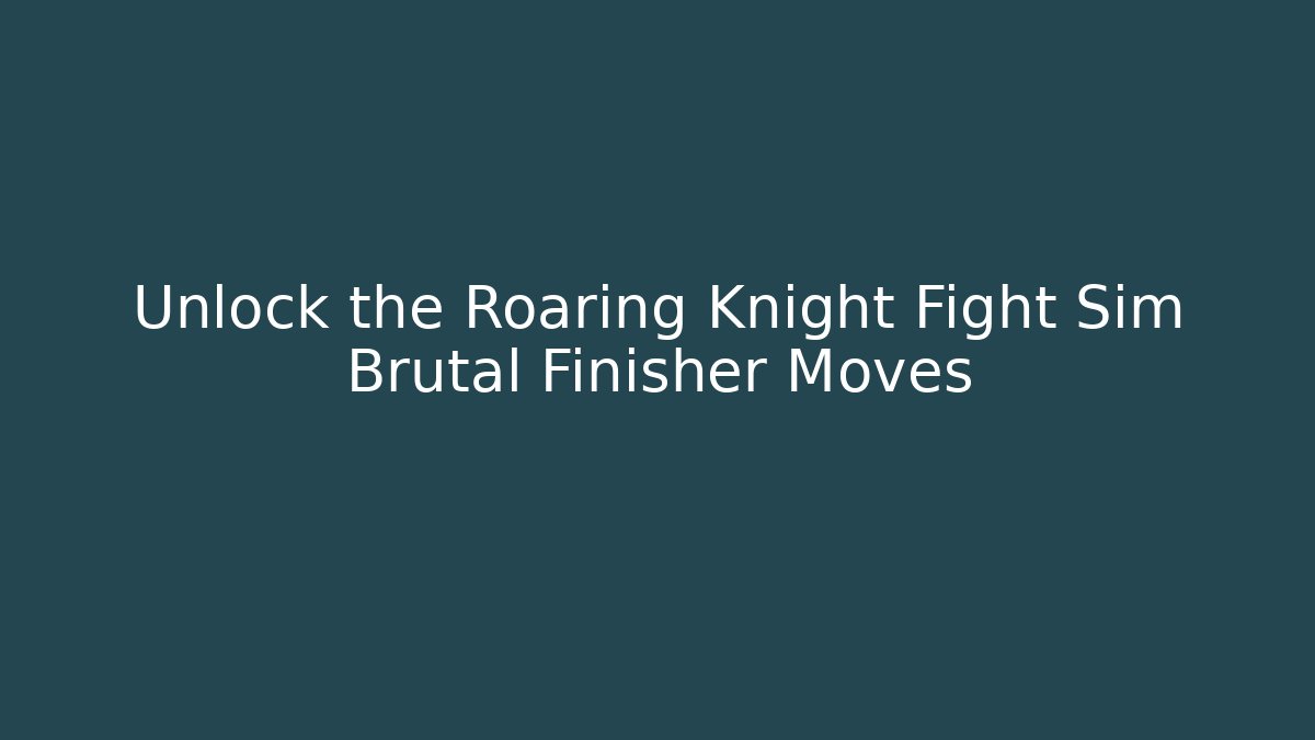 Unlock the Roaring Knight Fight Sim Brutal Finisher Moves - Critter Realm