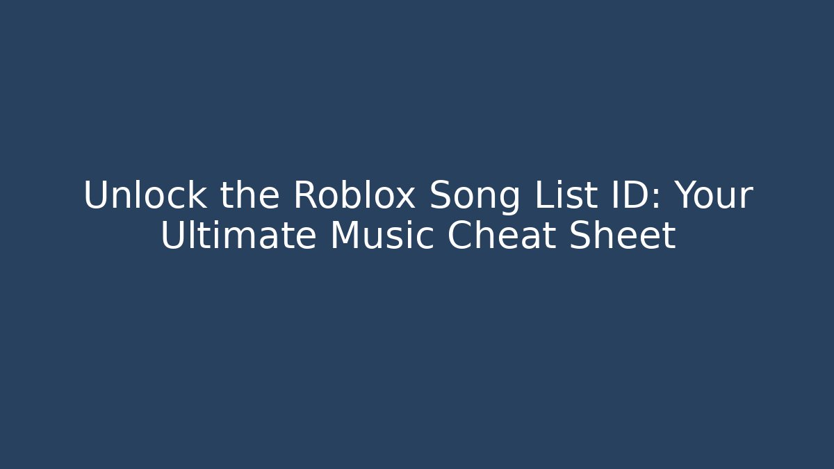 Unlock the Roblox Song List ID: Your Ultimate Music Cheat Sheet