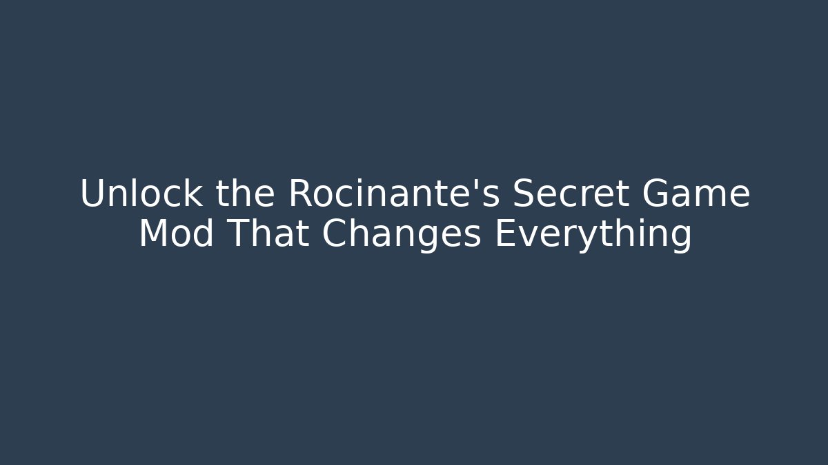 Unlock the Rocinante's Secret Game Mod That Changes Everything