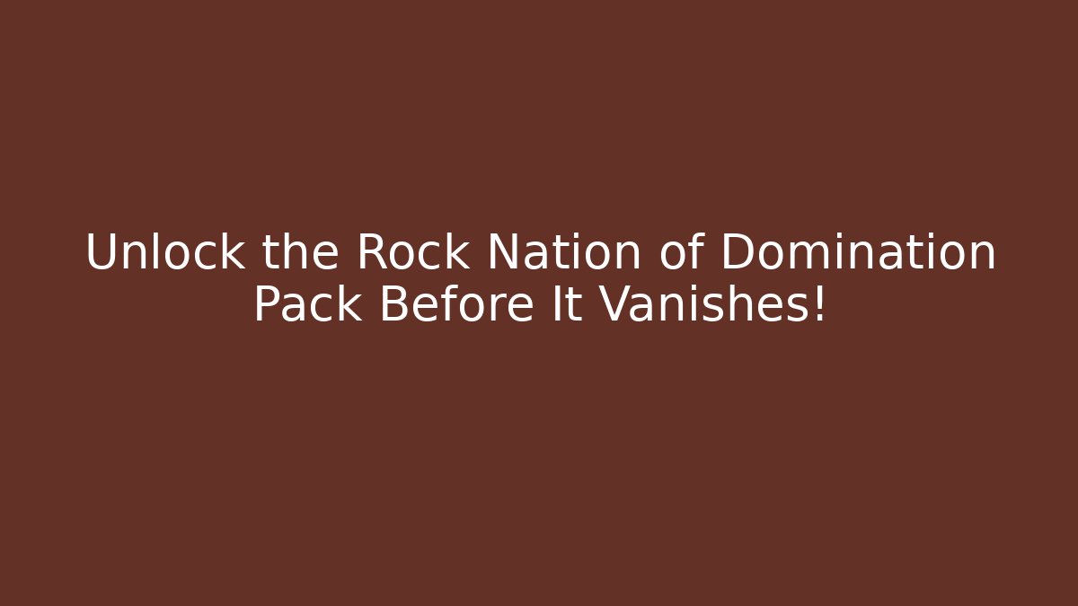 Unlock the Rock Nation of Domination Pack Before It Vanishes!
