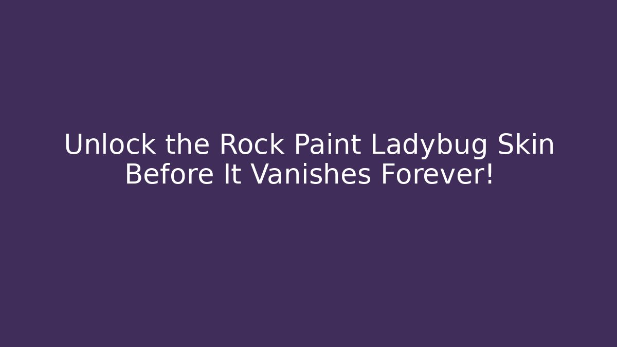 Unlock the Rock Paint Ladybug Skin Before It Vanishes Forever!