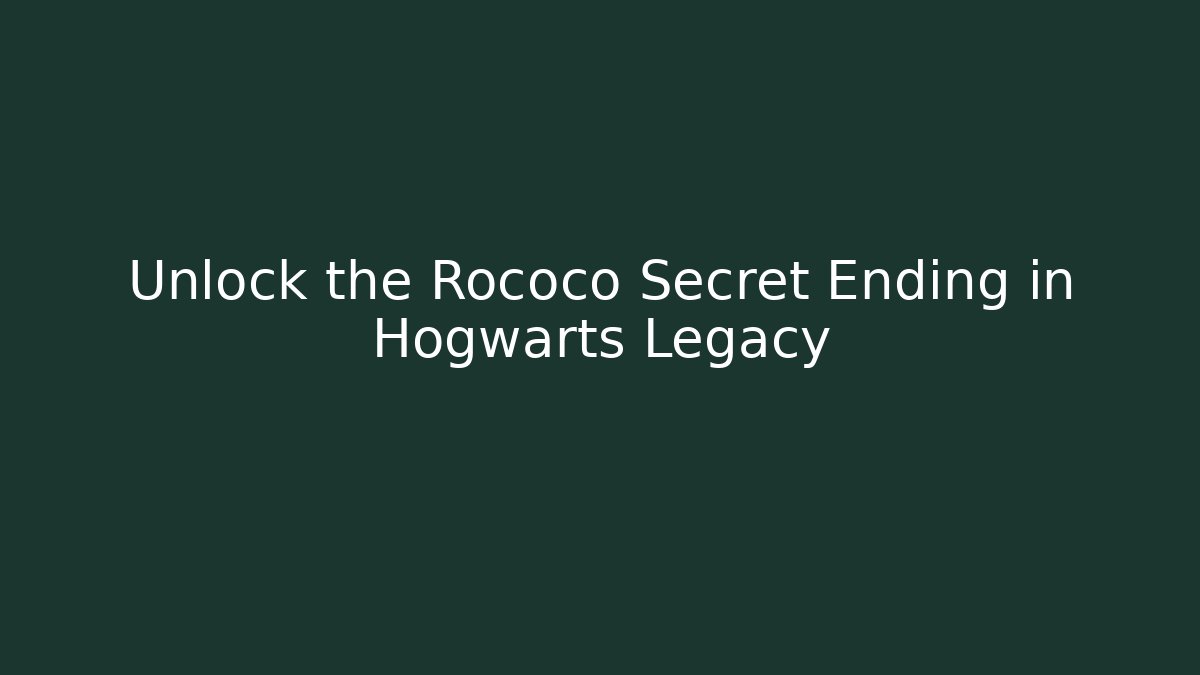 Unlock the Rococo Secret Ending in Hogwarts Legacy