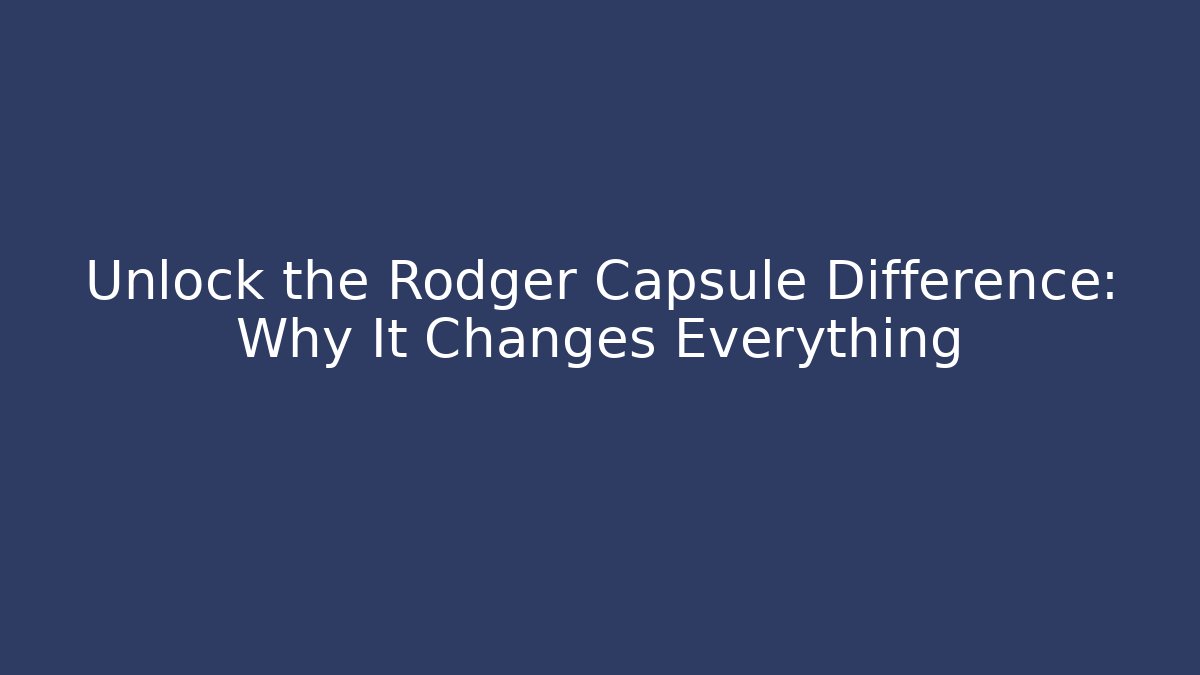 Unlock the Rodger Capsule Difference: Why It Changes Everything