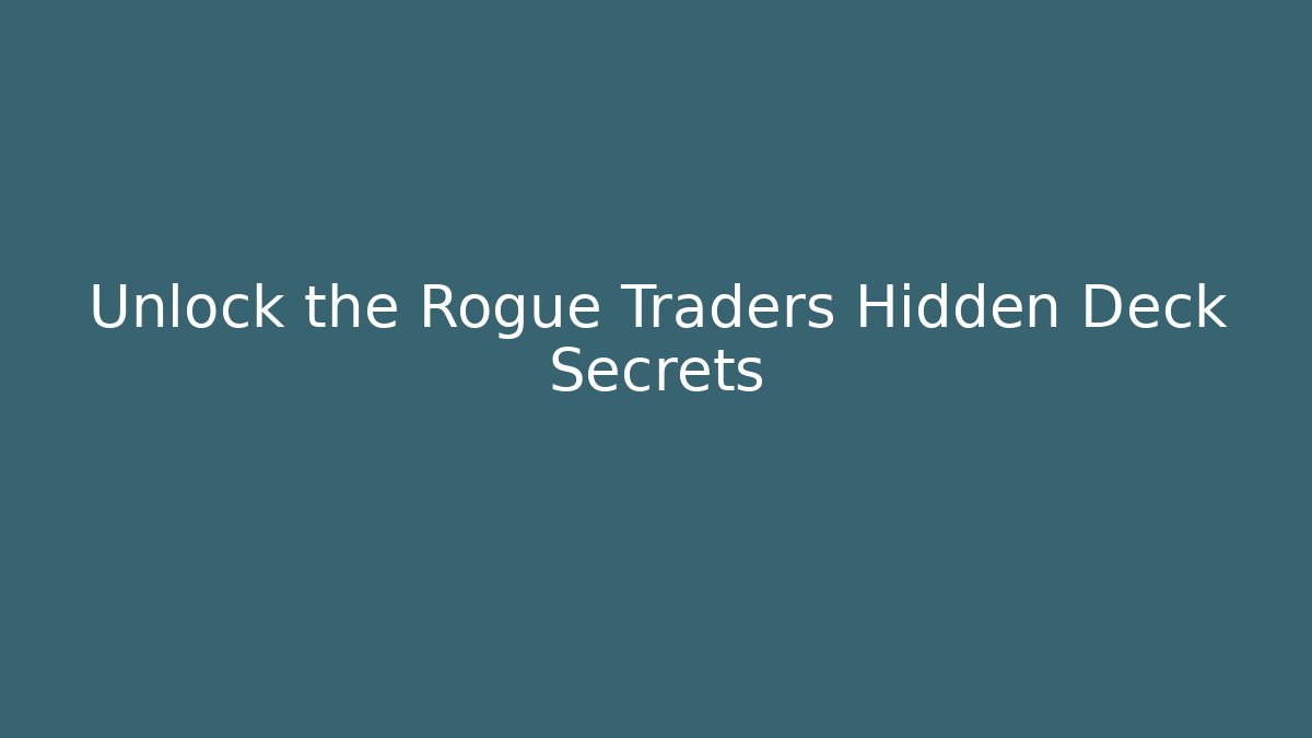 Unlock the Rogue Traders Hidden Deck Secrets