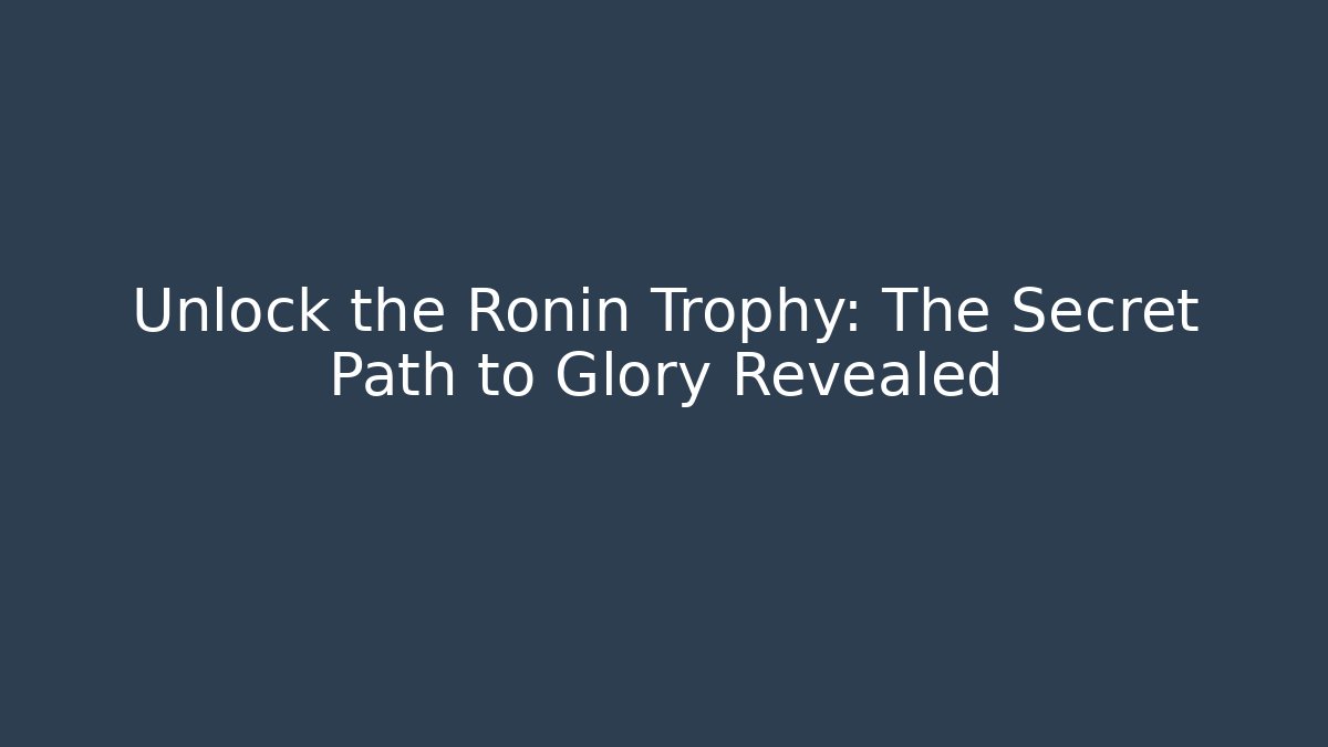 Unlock the Ronin Trophy: The Secret Path to Glory Revealed