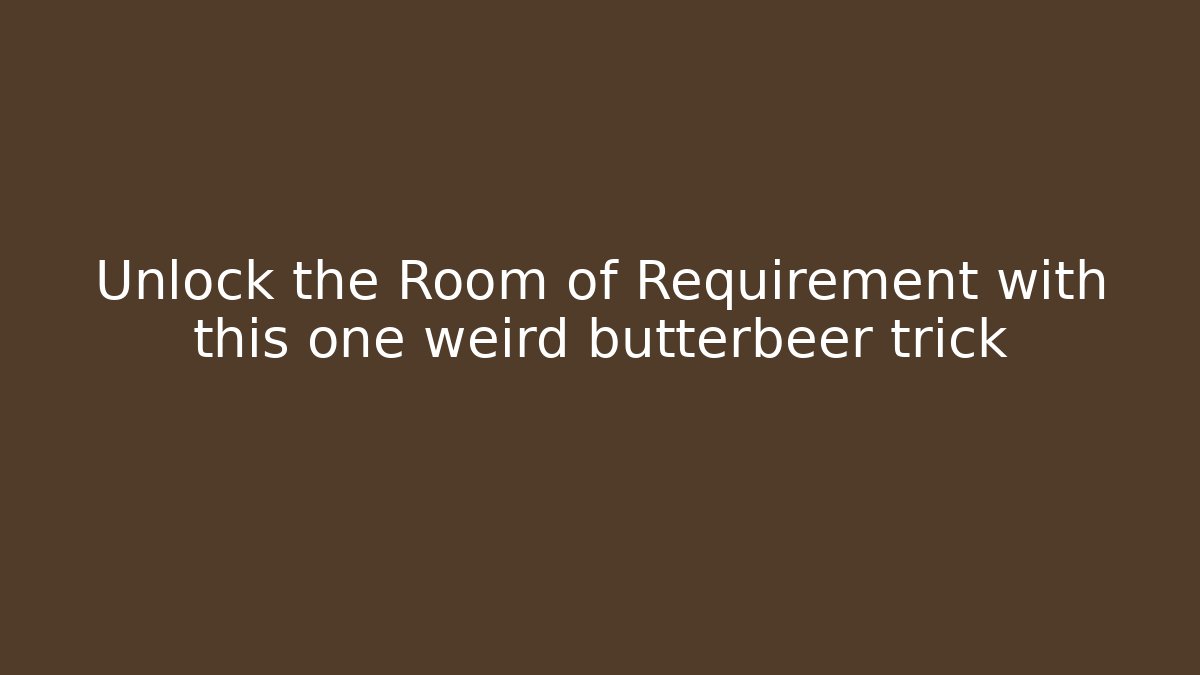 Unlock the Room of Requirement with this one weird butterbeer trick