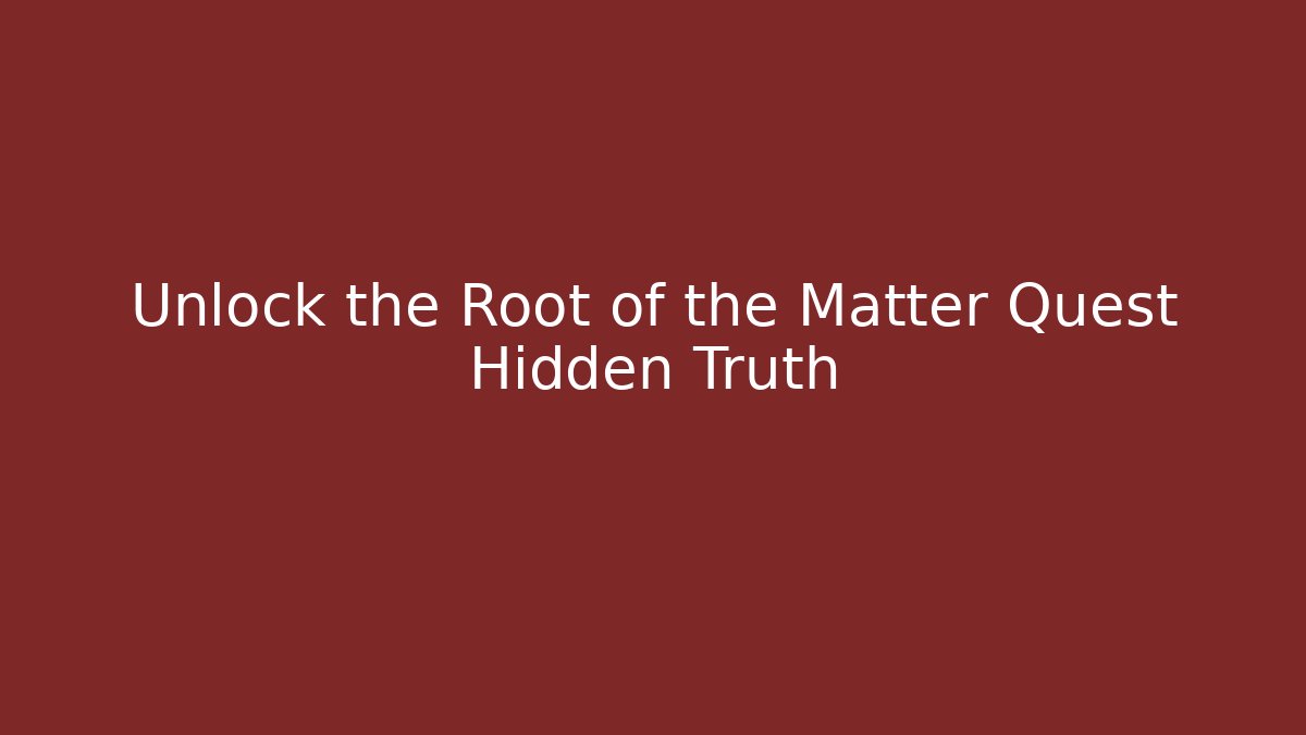 Unlock the Root of the Matter Quest Hidden Truth