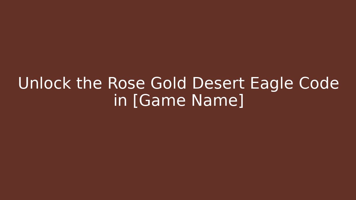 Unlock the Rose Gold Desert Eagle Code in [Game Name]