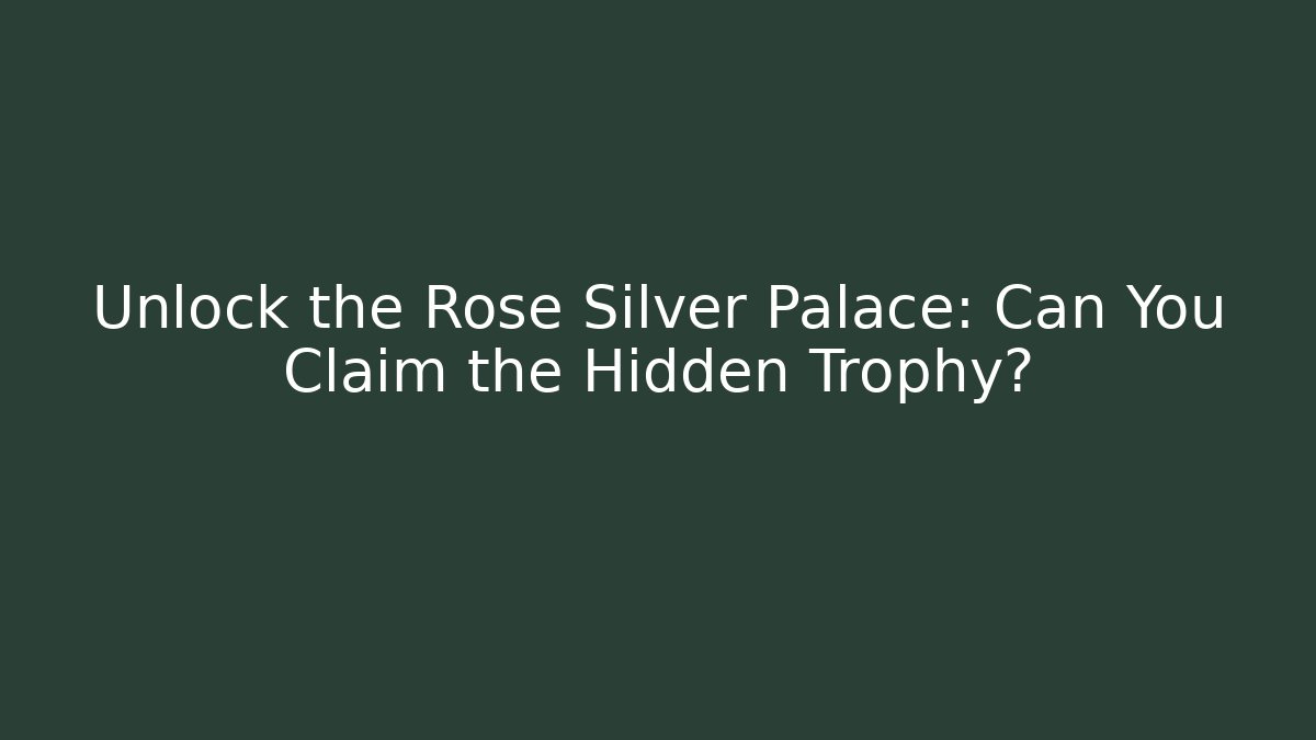 Unlock the Rose Silver Palace: Can You Claim the Hidden Trophy?